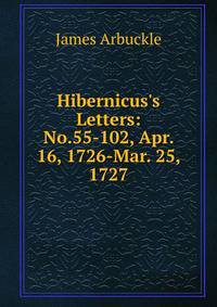 Hibernicus's Letters: No.55-102, Apr. 16, 1726-Mar. 25, 1727
