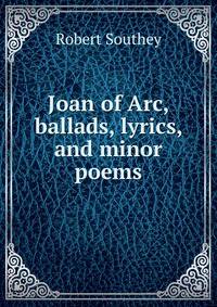 Joan of Arc, ballads, lyrics, and minor poems