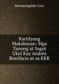 Kartilyang Makabayan: Mga Tanong at Sagot Ukol Kay Andres Bonifacio at sa KKK