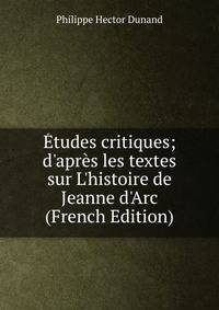 ?tudes critiques; d'apr?s les textes sur L'histoire de Jeanne d'Arc (French Edition)