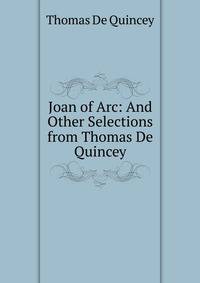 Joan of Arc: And Other Selections from Thomas De Quincey