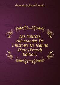 Les Sources Allemandes De L'histoire De Jeanne D'arc (French Edition)