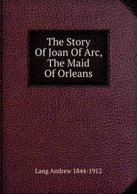 The Story Of Joan Of Arc, The Maid Of Orleans