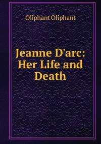 Jeanne D'arc: Her Life and Death