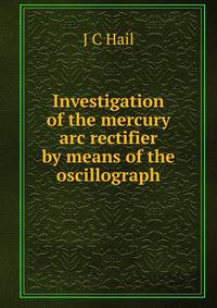Investigation of the mercury arc rectifier by means of the oscillograph