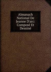 Almanach National De Jeanne D'arc: Compos? Et Dessin?