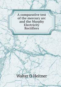 A comparative test of the mercury arc and the Murphy Electricity Rectifiers