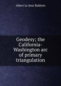 Geodesy; the California-Washington arc of primary triangulation