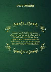 M?morial de la f?te de Jeanne d'arc, organis?e par les Peres de la Mis?ricorde et c?l?br?e dans l'?glise de St. Vincent-de-Paul a New-York, le 25 . de Monseigneur de Go?sbriand (French Edition)