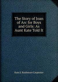 The Story of Joan of Arc for Boys and Girls: As Aunt Kate Told It