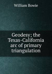 Geodesy; the Texas-California arc of primary triangulation