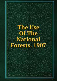 The Use Of The National Forests. 1907