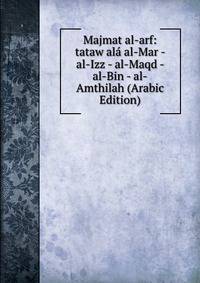 Majmat al-arf: tataw ala al-Mar - al-Izz - al-Maqd - al-Bin - al-Amthilah (Arabic Edition)