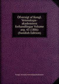 Ofversigt af Kongl. Vetenskaps-akademiens forhandlingar Volume arg. 43 (1886) (Swedish Edition)