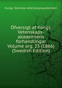 Ofversigt af Kongl. Vetenskaps-akademiens forhandlingar Volume arg. 23 (1866) (Swedish Edition)