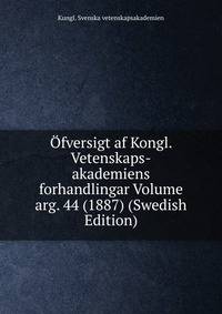 Ofversigt af Kongl. Vetenskaps-akademiens forhandlingar Volume arg. 44 (1887) (Swedish Edition)