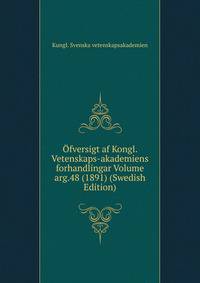 Ofversigt af Kongl. Vetenskaps-akademiens forhandlingar Volume arg.48 (1891) (Swedish Edition)