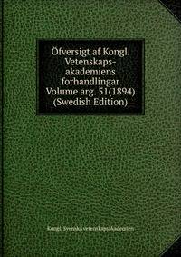 Ofversigt af Kongl. Vetenskaps-akademiens forhandlingar Volume arg. 51(1894) (Swedish Edition)