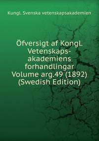Ofversigt af Kongl. Vetenskaps-akademiens forhandlingar Volume arg.49 (1892) (Swedish Edition)