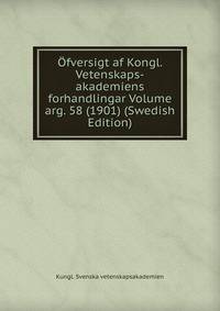 Ofversigt af Kongl. Vetenskaps-akademiens forhandlingar Volume arg. 58 (1901) (Swedish Edition)