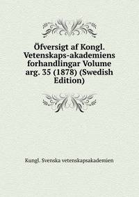 Ofversigt af Kongl. Vetenskaps-akademiens forhandlingar Volume arg. 35 (1878) (Swedish Edition)