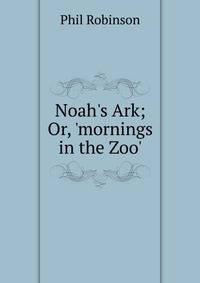 Noah's Ark; Or, 'mornings in the Zoo'.