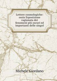 Lettere cosmologiche: ossia Esposizione ragionata dei fenomeni piu oscuri ed importanti delle singol