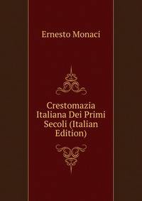 Crestomazia Italiana Dei Primi Secoli (Italian Edition)