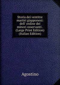Storia dei ventitre martiri giapponesi: dell' ordine dei minori osservanti . (Large Print Edition) (Italian Edition)