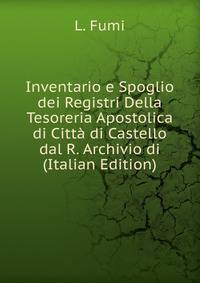 Inventario e Spoglio dei Registri Della Tesoreria Apostolica di Citta di Castello dal R. Archivio di (Italian Edition)