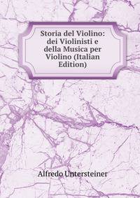 Storia del Violino: dei Violinisti e della Musica per Violino (Italian Edition)