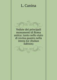 Vedute dei principali monumenti di Roma antica: tanto nello stato di rovina quanto nella intera lor (Italian Edition)