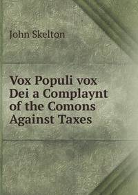 Vox Populi vox Dei a Complaynt of the Comons Against Taxes