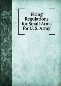 Firing Regulations for Small Arms for U. S. Army