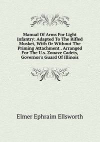 Manual Of Arms For Light Infantry: Adapted To The Rifled Musket, With Or Without The Priming Attachment . Arranged For The U.s. Zouave Cadets, Governor's Guard Of Illinois