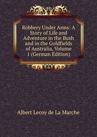 Robbery Under Arms: A Story of Life and Adventure in the Bush and in the Goldfields of Australia, Volume 1 (German Edition)