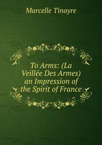 To Arms: (La Veillee Des Armes) an Impression of the Spirit of France