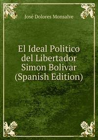 El Ideal Politico del Libertador Simon Bolivar (Spanish Edition)
