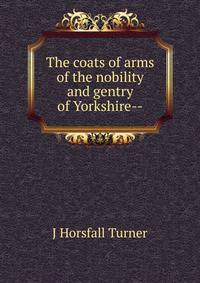 The coats of arms of the nobility and gentry of Yorkshire--