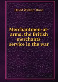 Merchantmen-at-arms; the British merchants' service in the war