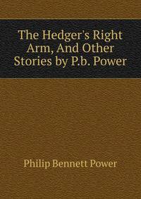 The Hedger's Right Arm, And Other Stories by P.b. Power.