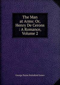 The Man at Arms: Or, Henry De Cerons : A Romance, Volume 2