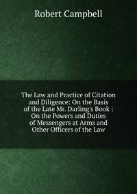 The Law and Practice of Citation and Diligence: On the Basis of the Late Mr. Darling's Book : On the Powers and Duties of Messengers at Arms and Other Officers of the Law