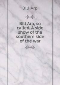 Bill Arp, so called. A side show of the southern side of the war