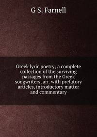 Greek lyric poetry; a complete collection of the surviving passages from the Greek songwriters, arr. with prefatory articles, introductory matter and commentary