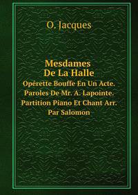 Mesdames De La Halle; Operette Bouffe En Un Acte. Paroles De Mr. A. Lapointe. Partition Piano Et Chant Arr. Par Salomon (French Edition)
