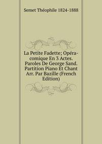 La Petite Fadette; Opera-comique En 3 Actes. Paroles De George Sand. Partition Piano Et Chant Arr. Par Bazille (French Edition)