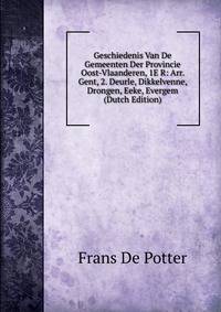 Geschiedenis Van De Gemeenten Der Provincie Oost-Vlaanderen, 1E R: Arr. Gent, 2. Deurle, Dikkelvenne, Drongen, Eeke, Evergem (Dutch Edition)