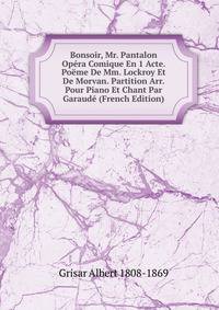 Bonsoir, Mr. Pantalon Opera Comique En 1 Acte. Poeme De Mm. Lockroy Et De Morvan. Partition Arr. Pour Piano Et Chant Par Garaude (French Edition)