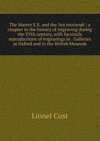 The Master E.S. and the 'Ars moriendi'; a chapter in the history of engraving during the XVth century, with facsimile reproductions of engravings in . Galleries at Oxford and in the British Museum